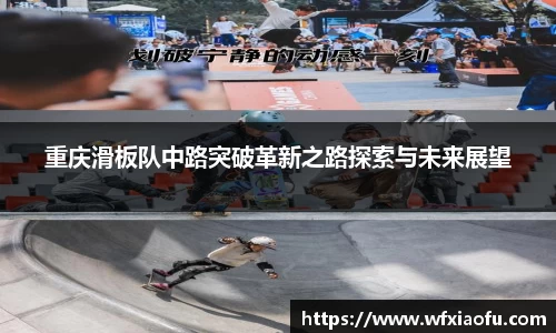 重庆滑板队中路突破革新之路探索与未来展望